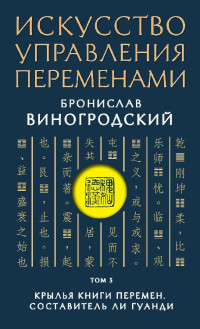 Бронислав Брониславович Виногродский — Искусство управления переменами. Том 3. Крылья Книги Перемен