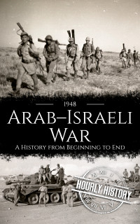 Hourly History — 1948 Arab-Israeli War: A History From Beginning to End