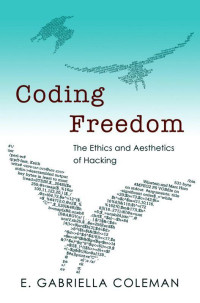 Gabriella Coleman — Coding Freedom: The Ethics and Aesthetics of Hacking