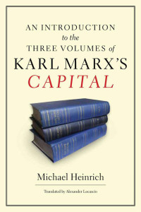 Michael Heinrich — An Introduction to the Three Volumes of Karl Marx's Capital