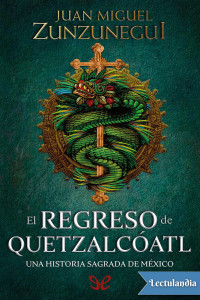 Juan Miguel Zunzunegui — El regreso de Quetzalcóatl
