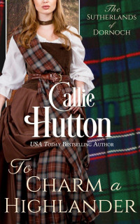 Callie Hutton — To Charm a Highlander: The Sutherlands of Dornoch Castle ~ Book 5