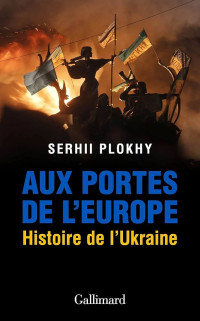 Serhii Plokhy — Aux portes de l'Europe - Histoire de l'Ukraine