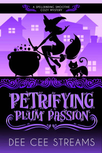 Dee Cee Streams  — Petrifying Plum Passion (Spellbinding Smoothies Mystery 3)