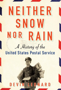 Leonard, Devin — Neither Snow Nor Rain- A History of the United States Postal Service