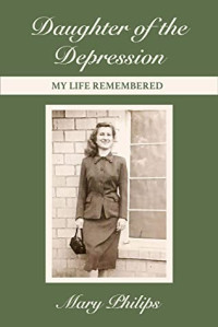 Mary Philips [Philips, Mary] — Daughter of the Depression: My Life Remembered