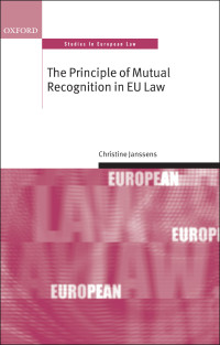 Christine Janssens; — The Principle of Mutual Recognition in EU Law