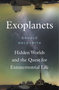 Donald Goldsmith — Exoplanets: Hidden Worlds and the Quest for Extraterrestrial Life