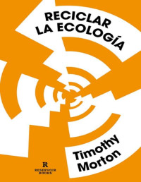 Timothy Morton — Reciclar la ecología