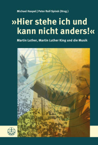 Haspel, Michael., Reif-Spirek, Peter. — »Hier stehe ich und kann nicht anders!« Martin Luther, Martin Luther King und die Musik