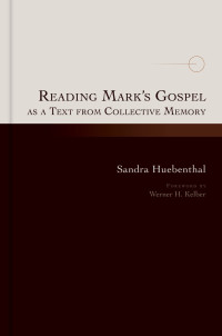 Sandra Huebenthal; — Reading Mark's Gospel As a Text From Collective Memory