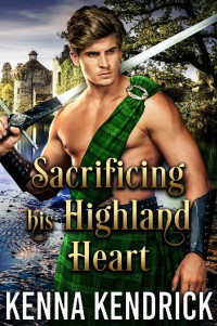 Kenna Kendrick — Sacrificing his Highland Heart: Scottish Medieval Highlander Romance