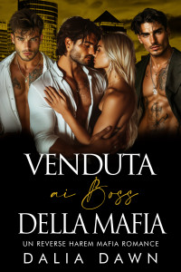 Dawn, Dalia — Venduta ai Boss della Mafia: Un Reverse Harem Mafia Romance (Italian Edition)