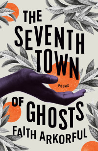 Faith Arkorful — The Seventh Town of Ghosts: Poems
