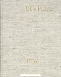 Johann Gottlieb Fichte — J. G. Fichte-Gesamtausgabe III,6