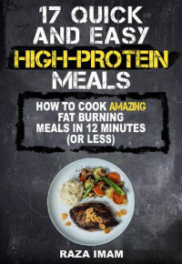 Raza Imam — 17 Quick and Easy High-Protein Meals: That You Can Make in 12 Minutes or Less to Get Abs (w/ Ab Workouts)