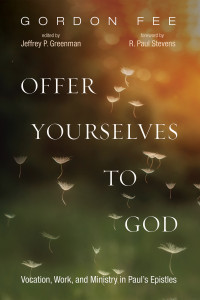 Gordon D. Fee;Jeffrey P. Greenman; — Offer Yourselves to God