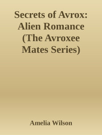 Amelia Wilson — Secrets of Avrox: Alien Romance (The Avroxee Mates Series)