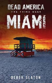 Slaton, Derek [Slaton, Derek] — Dead America The Third Week (Book 4): Dead America, Miami