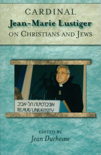 Cardinal Jean-Marie Lustiger, Edited by Jean Duchesne — Cardinal Jean-Marie Lustiger on Christians and Jews