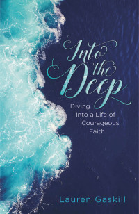 Gaskill, Lauren; — Into the Deep: Diving Into a Life of Courageous Faith