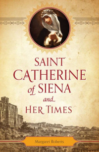 Margaret Roberts — Saint Catherine of Siena and Her Times