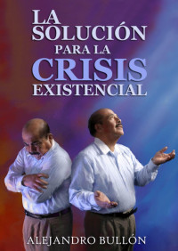 Alejandro Bullón — La Solución Para La Crisis Existencial