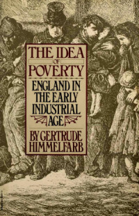 Gertrude Himmelfarb — The Idea of Poverty England in the Early Industrial Age