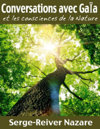 Serge-Reiver Nazare — Communications avec Gaïa: Et les consciences de la Nature (Messages du monde invisible t. 1) (French Edition)
