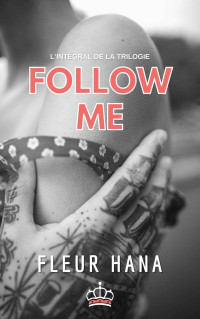 Fleur Hana — Follow Me: L'intégral de la trilogie (French Edition)
