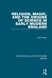 John Henry — Religion, Magic, and the Origins of Science in Early Modern England