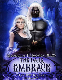 Daemonica Draco & S.J. Sanders — The Dark Embrace: A Collided Realms Romance