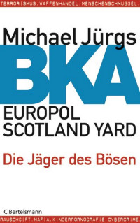 Jürgs, Michael — BKA, Europol, Scotland Yard · Die Jäger des Bösen