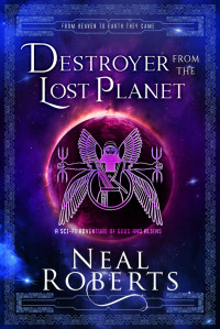 Neal Roberts — Destroyer from the Lost Planet (From Heaven to Earth They Came Book 3)
