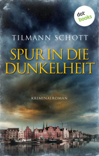 Tilmann Schott — Spur in die Dunkelheit: Kriminalroman (German Edition)