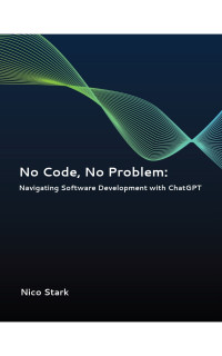 Stark, Nico — No Code, No Problem: Navigating Software Development with ChatGPT