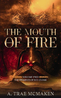 A. Trae McMaken — The Mouth of Fire (The Dwarves of Ice-Cloak Book 2)