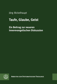 Jörg Bickelhaupt — Taufe, Glaube, Geist. Ein Beitrag zur neueren innerevangelischen Diskussion