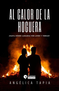 Angélica Tapia — Al Calor de la Hoguera: ¿Hasta dónde llegarías por amor y verdad? (Spanish Edition)