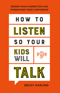 Becky Harling — How to Listen So Your Kids Will Talk