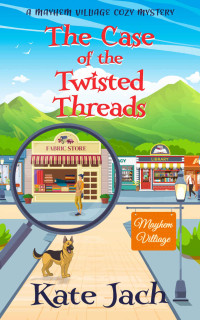 Kate Jach — The Case of the Twisted Threads (Mayhem Village Cozy Mystery 3)