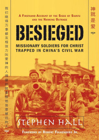 Stephen Hall — Besieged: Missionary Soldiers For Christ Trapped In China's Civil War