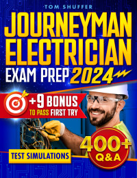 Shuffer, Tom — Journeyman Electrician Exam Prep: Step-by-Step Guide with 400+ Q&A Test Simulations and Proven Strategies to Pass First Try + 9 Bonuses for Ensuring Motivation and a Stress-Free Exam