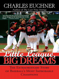 Charles Euchner — Little League, Big Dreams. The Extraordinary Story of Baseball's Most Improbable Champions