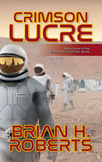 Brian H. Roberts — CRIMSON LUCRE: Debut novel of the EPSILON Sci-Fi Thriller series