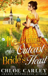 Chloe Carley [Carley, Chloe] — Rescuing His Outcast Bride's Heart: A Christian Historical Romance Book