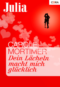 Carole Mortimer [MORTIMER, CAROLE] — Dein Laecheln macht mich gluecklich