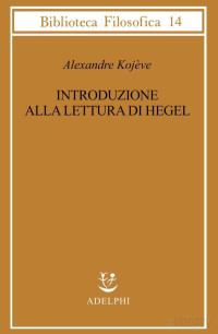 Alexandre Kojeve — Introduzione alla lettura di Hegel