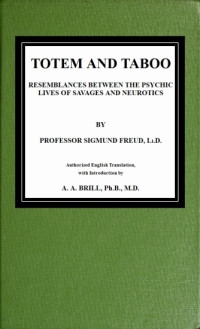 Sigmund Freud — Totem and Taboo / Resemblances Between the Psychic Lives of Savages and Neurotics