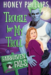 Honey Phillips — 2 - Trouble for My Troll: Fairhaven Falls